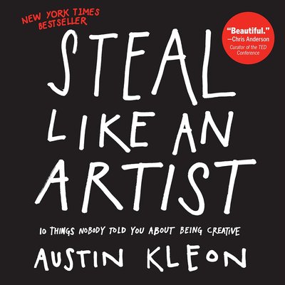 Steal Like an Artist- 10 Things Nobody Told You About Being Creative